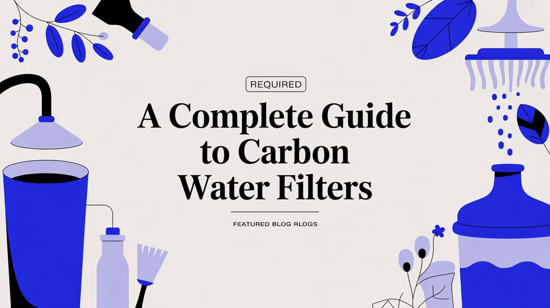 A Complete Guide to Carbon Water Filters