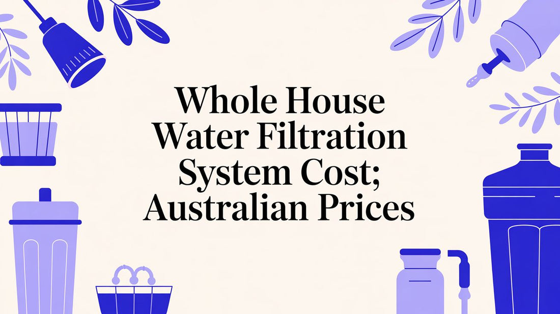 Whole house water filtration system cost: Australian prices